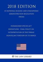 Endangered Species ACT - Definitions - Final Policy on Interpretation of the Phrase Significant Portion of Its Range (Us National Oceanic and Atmospheric Administration Regulation) (Noaa) (20