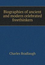 Biographies of Ancient and Modern Celebrated Freethinkers