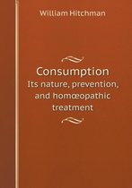 Consumption Its nature, prevention, and homoeopathic treatment
