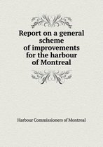 Report on a general scheme of improvements for the harbour of Montreal