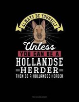 Always Be Yourself Unless You Can Be a Hollandse Herder Then Be a Hollandse Herder