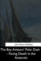 The Boy Aviators' Polar Dash - Facing Death in the Antarctic