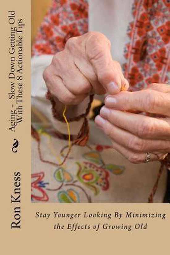 Aging - Slow Down Getting Old With These 8 Actionable Tips - cover