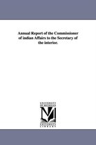 Annual Report of the Commissioner of Indian Affairs to the Secretary of the Interior.