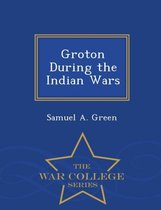 Groton During the Indian Wars - War College Series