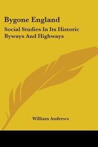 BYGONE ENGLAND: SOCIAL STUDIES IN ITS HI