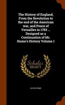 The History of England, from the Revolution to the End of the American War, and Peace of Versailles in 1783 ... Designed as a Continuation of Mr. Hume's History Volume 1