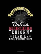 Always Be Yourself Unless You Can Be a Tchiorny Terrier Then Be a Tchiorny Terrier