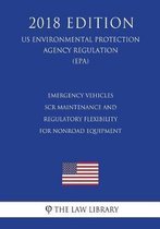 Emergency Vehicles - Scr Maintenance and Regulatory Flexibility for Nonroad Equipment (Us Environmental Protection Agency Regulation) (Epa) (2018 Edition)