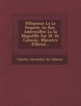 R Eponse La La Requete Au Roi, Address Ee La Sa Majest E Par M. de Calonne, Ministre D' Etat...