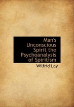 Man's Unconscious Spirit the Psychoanalysis of Spiritism