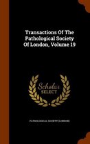 Transactions of the Pathological Society of London, Volume 19
