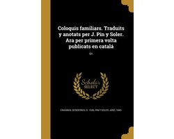 Coloquis familiars. Traduits y anotats per J. Pin y Soler. Ara per primera volta publicats en catalá; 01