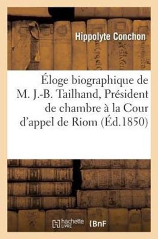 Eloge biographique de M. J.-B. Tailhand, president de chambre a la Cour d'appel de Riom