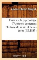 Philosophie- Essai Sur La Psychologie d'Aristote: Contenant l'Histoire de Sa Vie Et de Ses �crits (�d.1883)