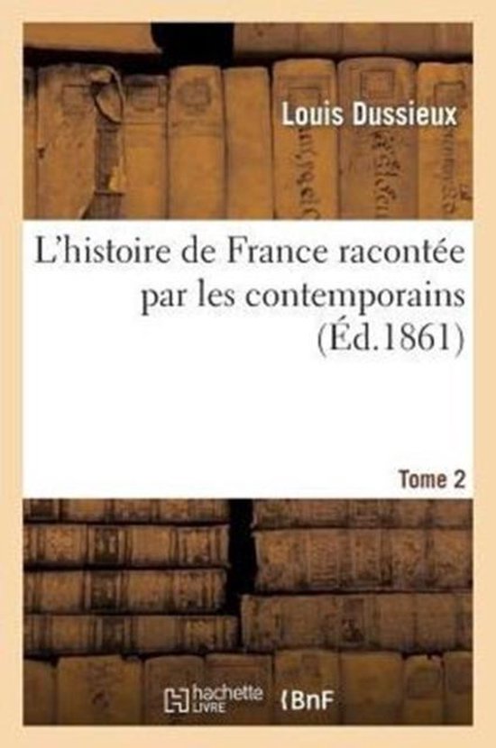 L'Histoire de France Racont�e Par Les Contemporains . T. 2