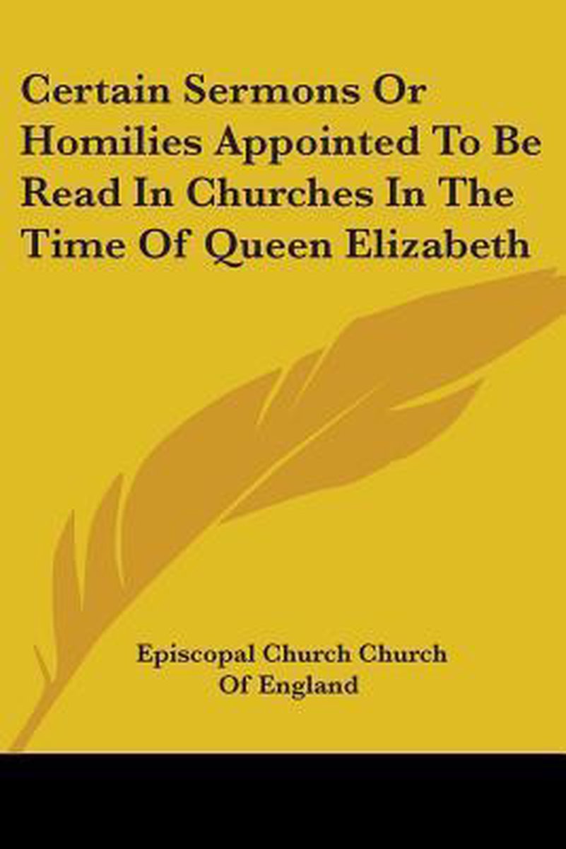 Certain Sermons Or Homilies Appointed To Be Read In Churches In The Time Of Queen Elizabeth van