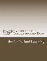 Practice Guide for the CLEP College Algebra Exam