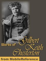 Works Of Gilbert Keith Chesterton: (350+ Works) Includes The Innocence Of Father Brown, The Man Who Was Thursday, Orthodoxy, Heretics, The Napoleon Of Notting Hill, What's Wrong With The World & More (Mobi Collected Works)