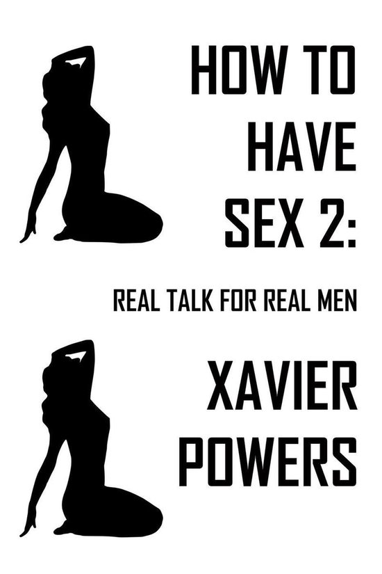 How To Have Sex 2 How To Have Sex 2 Real Talk For Real Men Ebook Xavier Powers 6725