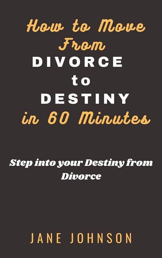 How to move from Divorce to Destiny in 60 minutes - cover