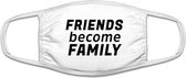 Friends become Family | friends | family | mondkapje | gezichtsmasker | bescherming | bedrukt | logo | Wit mondmasker van katoen, uitwasbaar & herbruikbaar. Geschikt voor OV