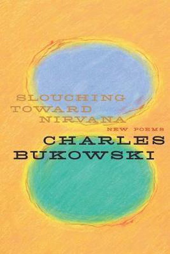 Couverture de livre : 'Slouching Toward Nirvana', nouveaux poèmes de Charles Bukowski, avec deux formes ovales abstraites en bleu et vert sur fond orange.