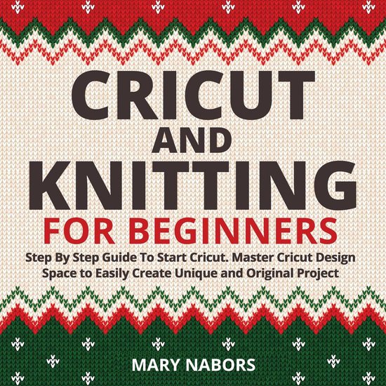 CRICUT and KNITTING FOR BEGINNERS Step By Step Guide To Start Cricut