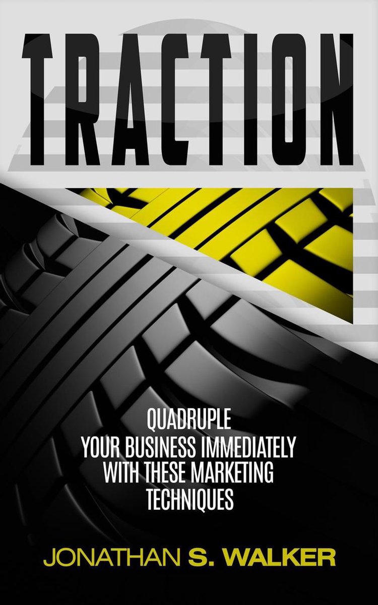 Traction: Quadruple Your Business Immediately With These Marketing Techniques - Jonathan S Walker