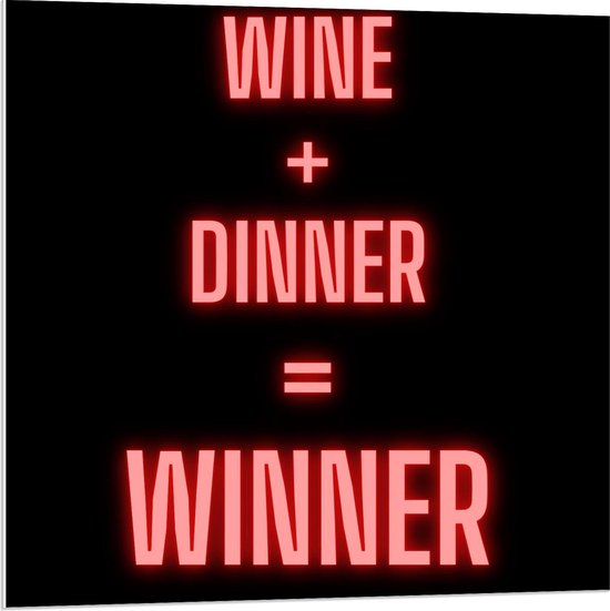 Forex - Tekst: ''Wine + Dinner = Winner'' zwart/rood - 80x80cm Foto op Forex