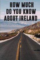 How Much Do You Know About Ireland