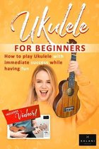 Ukulele For Beginners - How to Play Ukulele with Immediate Success While Having Fun