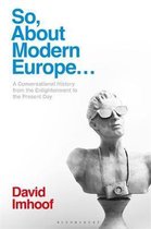 So, About Modern Europe A Conversational History from the Enlightenment to the Present Day