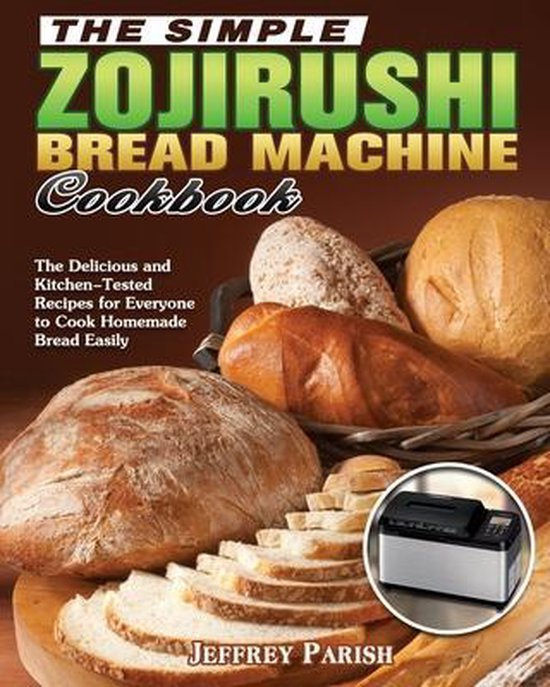 The Simple Zojirushi Bread Machine Cookbook, Jeffrey Parish