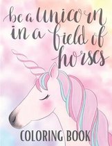Be a Unicorn in a Field of Horses Coloring Book