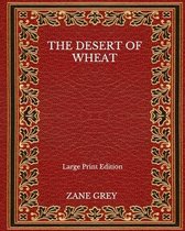 The Desert Of Wheat - Large Print Edition