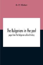 The Bulgarians In The Past; Pages From The Bulgarian Cultural History
