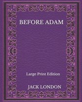 Before Adam - Large Print Edition