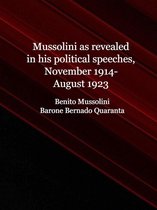 Mussolini as revealed in his political speeches, November 1914-August 1923