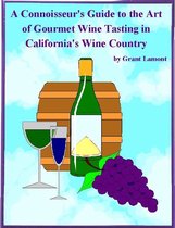 A Connoisseur's Guide to the Art of Wine Tasting in California's Wine Country