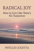 Radical Joy: How to Live Like There's No Tomorrow