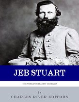 The World's Greatest Generals: The Life and Career of JEB Stuart