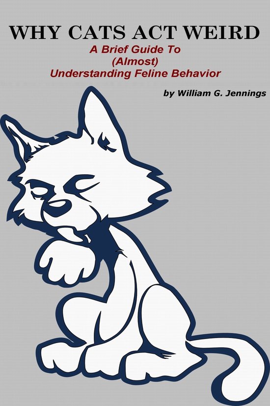 WHY CATS ACT WEIRD A Brief Guide to (Almost) Understanding Feline