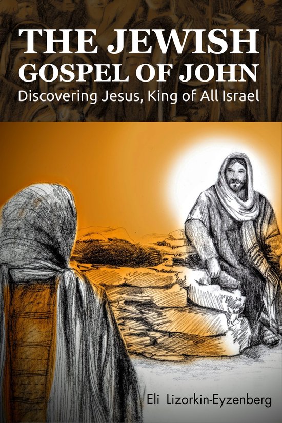 The Jewish Gospel of John: Discovering Jesus, King of All Israel