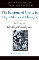 Oxford Studies in Historical Theology - The Passions of Christ in High-Medieval Thought
