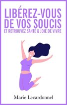 Libérez-vous de vos soucis et retrouvez santé & joie de vivre