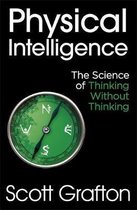 Physical Intelligence The Science of Thinking Without Thinking
