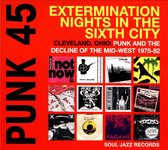 Punk 45 - Extermination Nights In The Sixth City - Cleveland. Ohio - Punk And The Decline Of The Mid-West 1975-82