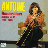 Elucubrations - Antoine On 45 1965-1966