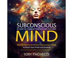 Subconscious Mind: Beyond the Power of Your Subconscious Mind (Harness the Power of Your Subconscious Mind to Reach Your Goals and Dreams)
